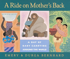 A Ride on Mother's Back (A Day of Baby Carrying around the World) by Emery Bernhard, Durga Bernhard, 9780152008703