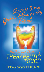 Accepting Your Power to Heal (The Personal Practice of Therapeutic Touch) by Dolores Krieger, 9781879181045
