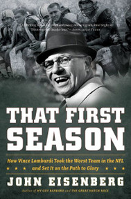 That First Season (How Vince Lombardi Took the Worst Team in the NFL and Set It on the Path to Glory) by John Eisenberg, 9780547395692
