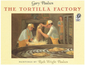 The Tortilla Factory by Gary Paulsen, Ruth Paulsen, 9780152016982