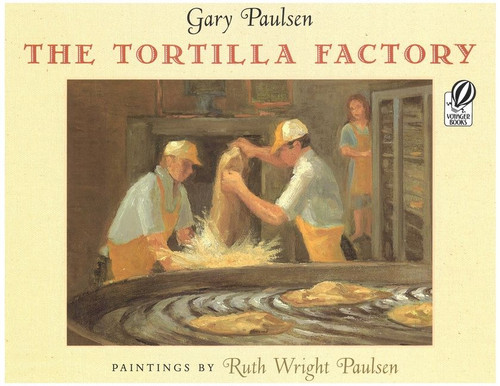 The Tortilla Factory by Gary Paulsen, Ruth Paulsen, 9780152016982
