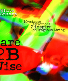 Dare 2B Wise (10 minute devotions 2 inspire courageous living) by Joe White, Kelli Stuart, 9781582293882