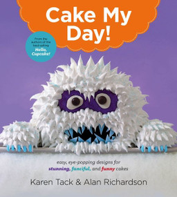 Cake My Day! (Easy, Eye-Popping Designs for Stunning, Fanciful, and Funny Cakes) by Karen Tack, Alan Richardson, 9780544263697
