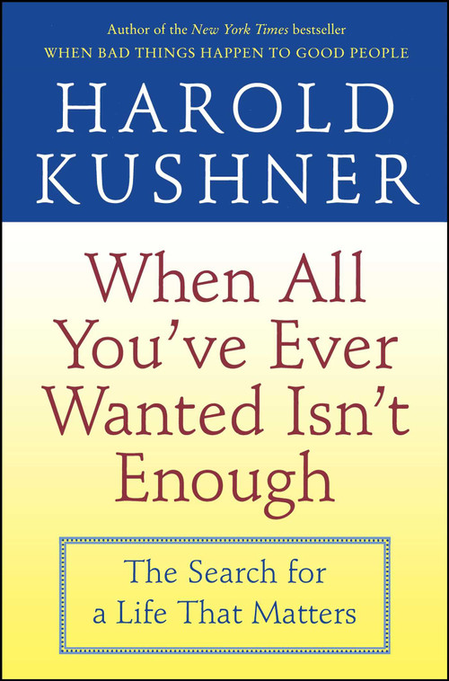 When All You've Ever Wanted Isn't Enough (The Search for a Life That Matters) by Harold Kushner, 9780743234733