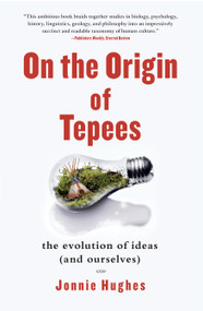 On the Origin of Tepees (The Evolution of Ideas (and Ourselves)) by Jonnie Hughes, 9781439110249