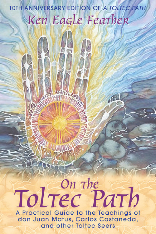 On the Toltec Path (A Practical Guide to the Teachings of don Juan Matus, Carlos Castaneda, and Other Toltec Seers) by Ken Eagle Feather, 9781591430490