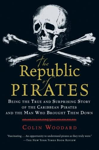 The Republic of Pirates (Being the True and Surprising Story of the Caribbean Pirates and the Man Who Brought Them Down) by Colin Woodard, 9780156034623