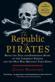 The Republic Of Pirates (Being the True and Surprising Story of the Caribbean Pirates and the Man Who Brought Them Down) by Colin Woodard, 9780156034623