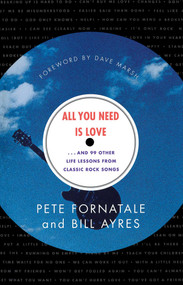 All You Need is Love (And 99 Other Life Lessons From Classic Rock Songs) by Bill Ayres, Pete Fornatale, 9780684845296