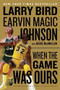 When the Game Was Ours by Larry Bird, Earvin Johnson, Jackie MacMullan, 9780547394589