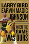 When The Game Was Ours by Larry Bird, Earvin Johnson, Jr., Jackie MacMullan, 9780547394589