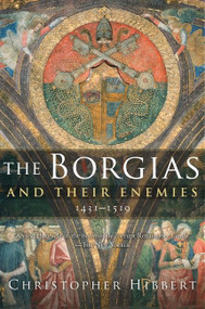 The Borgias And Their Enemies (1431-1519) by Christopher Hibbert, 9780547247816