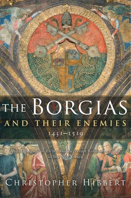The Borgias And Their Enemies (1431-1519) by Christopher Hibbert, 9780547247816