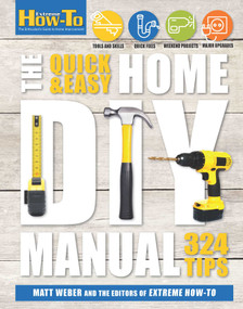 The Quick & Easy Home DIY Manual (321 Tips) by Matt Weber, The Editors of Extreme How-To, 9781616289560