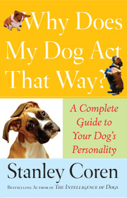 Why Does My Dog Act That Way? (A Complete Guide to Your Dog's Personality) by Stanley Coren, 9780743277075