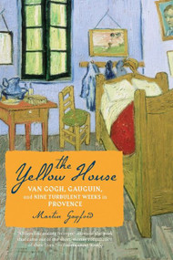 The Yellow House (Van Gogh, Gauguin, and Nine Turbulent Weeks in Provence) by Martin Gayford, 9780618990580