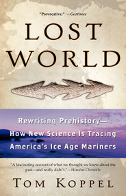 Lost World (Rewriting Prehistory---How New Science Is Tracing America's Ice Age Mariners) by Tom Koppel, 9780743453592