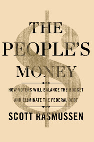 The People's Money (How Voters Will Balance the Budget and Eliminate the Federal Debt) by Scott Rasmussen, 9781451666106