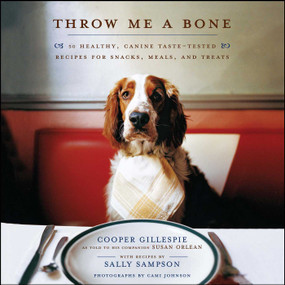 Throw Me a Bone (50 Healthy, Canine Taste-Tested Recipes for Snacks, Meals, and Treats) by Cooper Gillespie, Sally Sampson, Cami Johnson, Susan Orlean, 9781416560708