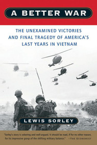 A Better War (The Unexamined Victories and Final Tragedy of America's Last Years in Vietnam) by Lewis Sorley, 9780156013093