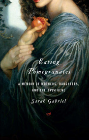 Eating Pomegranates (A Memoir of Mothers, Daughters, and the BRCA Gene) by Sarah Gabriel, 9781439148204