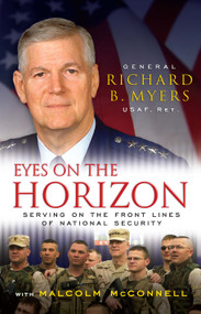 Eyes on the Horizon (Serving on the Front Lines of National Security) by Richard Myers, Malcolm McConnell, 9781416560135