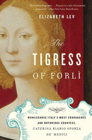 The Tigress Of Forli (Renaissance Italy's Most Courageous and Notorious Countess, Caterina Riario Sforza de' Medici) by Elizabeth Lev, 9780547844169
