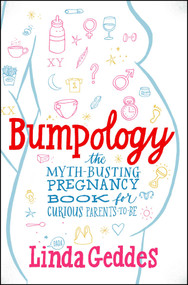 Bumpology (The Myth-Busting Pregnancy Book for Curious Parents-To-Be) by Linda Geddes, 9781451684995