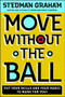 Move Without the Ball (Put Your Skills and Your Magic to Work for You) by Stedman Graham, 9780743234405