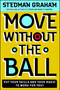 Move Without the Ball (Put Your Skills and Your Magic to Work for You) by Stedman Graham, 9780743234405