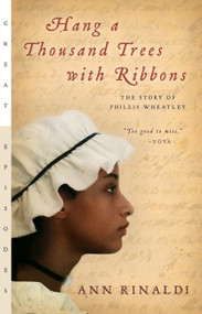 Hang a Thousand Trees with Ribbons (The Story of Phillis Wheatley) by Ann Rinaldi, 9780152053932