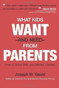 What Kids Want and Need From Parents by Joseph Warren Gauld, 9780786754267