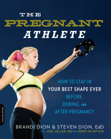 The Pregnant Athlete (How to Stay in Your Best Shape Ever -- Before, During, and After Pregnancy) by Brandi Dion, Steven Dion, McIntosh Perry, Joel Heller, 9780738217260
