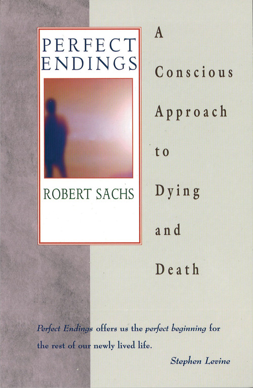 Perfect Endings (A Conscious Approach to Dying and Death) by Robert Sachs, 9780892817795