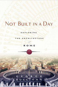 Not Built in a Day (Exploring the Architecture of Rome) by George H. Sullivan, 9780786717491