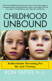 Childhood Unbound (The Powerful New Parenting Approach That Gives Our 21st Century Kids the Authority, Love, and Listening They Need to Thrive) by Ron Taffel, 9781416559283
