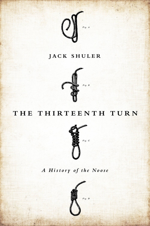 The Thirteenth Turn (A History of the Noose) by Jack Shuler, 9781610391368