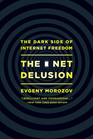 The Net Delusion (The Dark Side of Internet Freedom) by Evgeny Morozov, 9781610391061