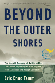 Beyond the Outer Shores (The Untold Odyssey of Ed Ricketts, the Pioneering Ecologist Who Inspired John Steinbeck and Joseph Campbell) by Eric Enno Tamm, 9781560256892