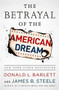 The Betrayal of the American Dream by Donald L Barlett, James B Steele, 9781610393201