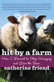 Hit by a Farm (How I Learned to Stop Worrying and Love the Barn) by Catherine Friend, 9781569242988