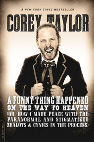 A Funny Thing Happened on the Way to Heaven ((Or, How I Made Peace with the Paranormal and Stigmatized Zealots and Cynics in the Process)) by Corey Taylor, 9780306822926