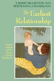 The Earliest Relationship (Parents, Infants, And The Drama Of Early Attachment) by T. Berry Brazelton, Bertrand G. Cramer, 9780201567649