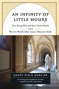 An Infinity of Little Hours (Five Young Men and Their Trial of Faith in the Western World's Most Austere Monastic Order) by Nancy Klein Maguire, 9781586484323