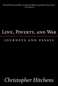 Love, Poverty, and War (Journeys and Essays) by Christopher Hitchens, 9781560255802