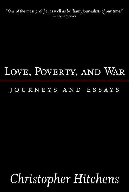 Love, Poverty, and War (Journeys and Essays) by Christopher Hitchens, 9781560255802