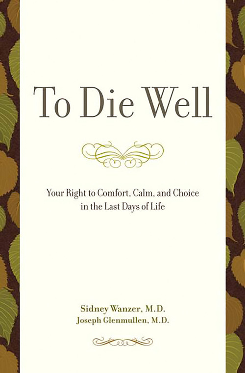 To Die Well (Your Right to Comfort, Calm, and Choice in the Last Days of Life) by Sidney Wanzer, Joseph Glenmullen, 9780738211633