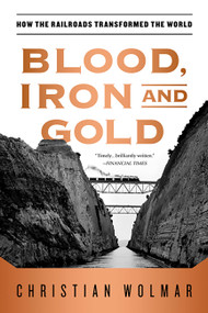 Blood, Iron, and Gold (How the Railroads Transformed the World) by Christian Wolmar, 9781586489496