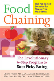 Food Chaining (The Proven 6-Step Plan to Stop Picky Eating, Solve Feeding Problems, and Expand Your Child's Diet) by Cheri Fraker, Dr. Mark Fishbein, Sibyl Cox, Laura Walbert, 9781600940163