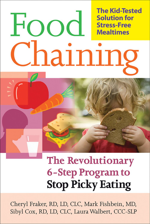 Food Chaining (The Proven 6-Step Plan to Stop Picky Eating, Solve Feeding Problems, and Expand Your Child's Diet) by Cheri Fraker, Dr. Mark Fishbein, Sibyl Cox, Laura Walbert, 9781600940163